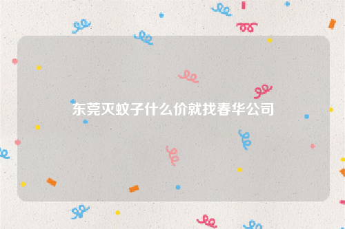 东莞灭蚊子什么价就找春华公司